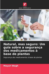 Produktbild: Natural, mas seguro: Um guia sobre a seguran&ccedil;a dos medicamentos &agrave; base de plantas
