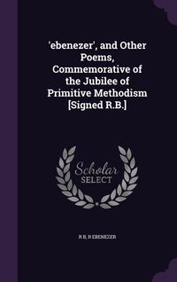 Produktbild: 'ebenezer', and Other Poems, Commemorative of the Jubilee of Primitive Methodism [Signed R.B.]