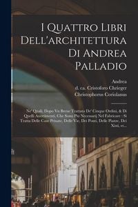 Produktbild: I quattro libri dell'architettura di Andrea Palladio: Ne' quali, dopo vn breue trattato de' cinque ordini, & di quelli auertimenti, che sono piu neces