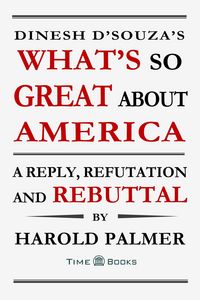 Produktbild: Dinesh D'Souza's What's So Great About America: A Reply, Refutation and Rebuttal (Reply, Refutation and Rebuttal Series, #4)