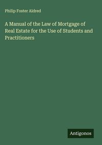 Produktbild: A Manual of the Law of Mortgage of Real Estate for the Use of Students and Practitioners