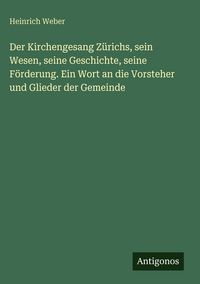 Produktbild: Der Kirchengesang Z&uuml;richs, sein Wesen, seine Geschichte, seine F&ouml;rderung. Ein Wort an die Vorsteher und Glieder der Gemeinde