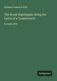 Produktbild: The Norsk Nightingale; Being the Lyrics of a "Lumberyack"