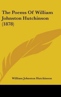 Produktbild: The Poems Of William Johnston Hutchinson (1878)