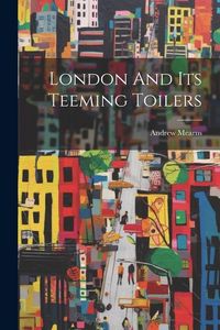 Produktbild: London And Its Teeming Toilers