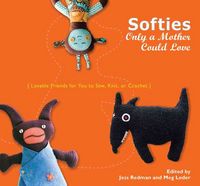 Produktbild: Softies Only a Mother Could Love: Lovable Friends for You to Sew, Knit, or Crochet