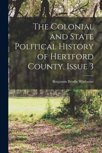 Produktbild: The Colonial and State Political History of Hertford County, Issue 3