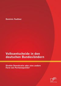 Produktbild: Volksentscheide in den deutschen Bundesl&auml;ndern: Direkte Demokratie oder eine andere Form von Parteienpolitik?