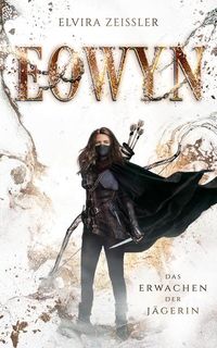 Eowyn: Das Erwachen der Jägerin (Eowyn-Saga I) von Elvira Zeissler