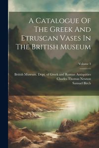 Produktbild: A Catalogue Of The Greek And Etruscan Vases In The British Museum; Volume 3