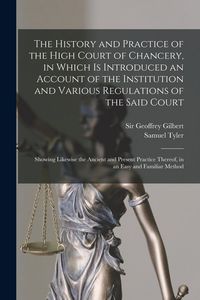 Produktbild: The History and Practice of the High Court of Chancery, in Which is Introduced an Account of the Institution and Various Regulations of the Said Court
