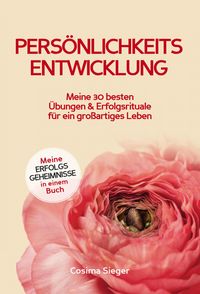 Produktbild: Pers&ouml;nlichkeitsentwicklung: Meine 30 besten &Uuml;bungen und Erfolgsrituale f&uuml;r ein gro&szlig;artiges Leben!