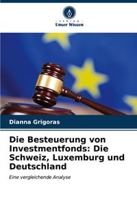 Produktbild: Die Besteuerung von Investmentfonds: Die Schweiz, Luxemburg und Deutschland
