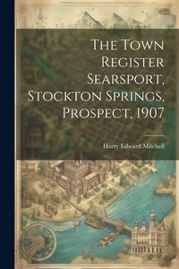 Produktbild: The Town Register Searsport, Stockton Springs, Prospect, 1907