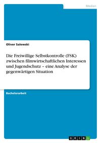 Produktbild: Die Freiwillige Selbstkontrolle (FSK) zwischen filmwirtschaftlichen Interessen und Jugendschutz - eine Analyse der gegenw&auml;rtigen Situation
