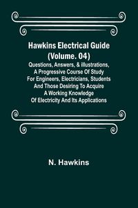 Produktbild: Hawkins Electrical Guide (Volume. 04) Questions, Answers, & Illustrations, A progressive course of study for engineers, electricians, students and tho