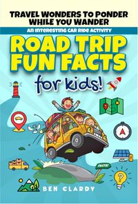Produktbild: Road Trip Fun Facts For Kids: Travel Wonders To Ponder While You Wander - An Interesting Car Ride Activity