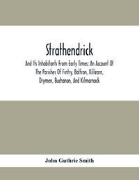 Produktbild: Strathendrick; And Its Inhabitants From Early Times; An Account Of The Parishes Of Fintry, Balfron, Killearn, Drymen, Buchanan, And Kilmarnock