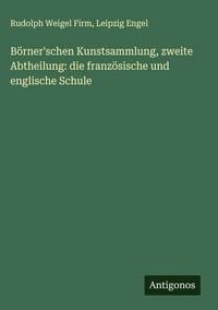 Produktbild: B&ouml;rner'schen Kunstsammlung, zweite Abtheilung: die franz&ouml;sische und englische Schule