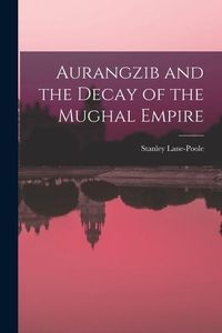 Produktbild: Aurangzib and the Decay of the Mughal Empire