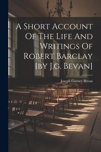Produktbild: A Short Account Of The Life And Writings Of Robert Barclay [by J.g. Bevan]