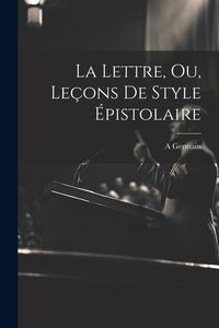 Produktbild: La Lettre, Ou, Le&ccedil;ons De Style &Eacute;pistolaire