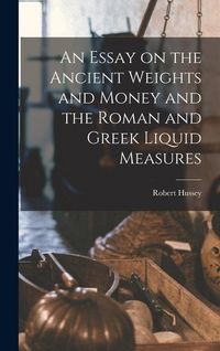 Produktbild: An Essay on the Ancient Weights and Money and the Roman and Greek Liquid Measures