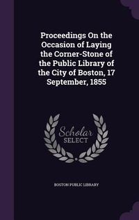 Produktbild: Proceedings On the Occasion of Laying the Corner-Stone of the Public Library of the City of Boston, 17 September, 1855