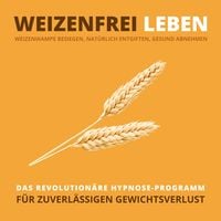 Produktbild: WEIZENFREI LEBEN: Weizenwampe besiegen, natürlich entgiften, gesund abnehmen