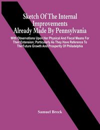 Produktbild: Sketch Of The Internal Improvements Already Made By Pennsylvania; With Observations Upon Her Physical And Fiscal Means For Their Extension; Particular