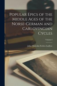 Produktbild: Popular Epics of the Middle Ages of the Norse-German and Carlovingian Cycles; Volume I
