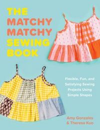 Produktbild: The Matchy Matchy Sewing Book - Flexible, Fun, and Satisfying Sewing Projects Using Simple Shapes