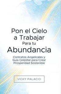 Produktbild: Pon el Cielo a Trabajar Para tu Abundancia: Contratos Angelicales y Gu&iacute;a Celestial para Crear Prosperidad Sostenible