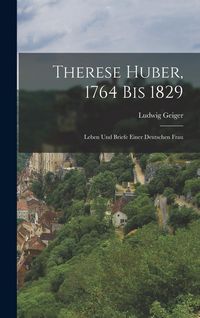 Produktbild: Therese Huber, 1764 Bis 1829