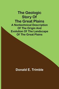 Produktbild: The Geologic Story of the Great Plains; A nontechnical description of the origin and evolution of the landscape of the Great Plains