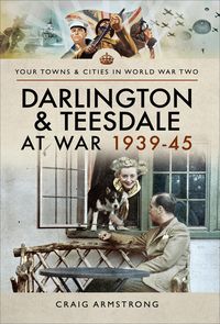 Bild vom Artikel Darlington & Teesdale at War 1939-45 vom Autor Craig Armstrong