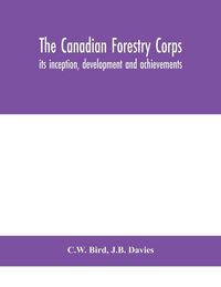 Produktbild: The Canadian Forestry Corps; Its Inception, Development And Achievements