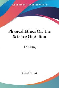 Produktbild: Barratt, A: Physical Ethics Or, The Science Of Action