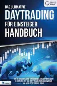 Produktbild: Das ultimative DAYTRADING F&Uuml;R EINSTEIGER Handbuch: Wie Sie mit den Trading-Strategien der Supererfolgreichen in k&uuml;rzester Zeit zum Profi-Trader an der