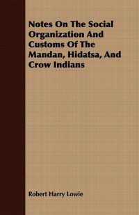 Produktbild: Notes On The Social Organization And Customs Of The Mandan, Hidatsa, And Crow Indians