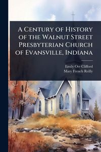Produktbild: A Century of History of the Walnut Street Presbyterian Church of Evansville, Indiana