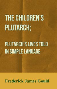 Produktbild: The Children's Plutarch; Plutarch's Lives Told In Simple Lanuage