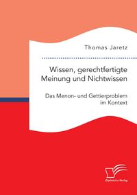 Produktbild: Wissen, gerechtfertigte Meinung und Nichtwissen: Das Menon- und Gettierproblem im Kontext