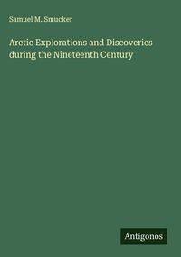 Produktbild: Arctic Explorations and Discoveries during the Nineteenth Century