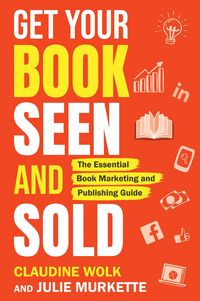 Produktbild: Get Your Book Seen and Sold: The Essential Book Marketing and Publishing Guide