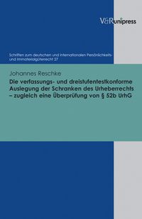 Produktbild: Die verfassungs- und dreistufentestkonforme Auslegung der Schranken des Urheberrechts - zugleich eine &Uuml;berpr&uuml;fung von &sect; 52b UrhG