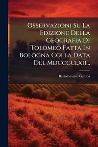 Produktbild: Osservazioni Su La Edizione Della Geografia Di Tolomeo Fatta In Bologna Colla Data Del Mdcccclxii...