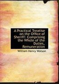 Produktbild: A Practical Treatise on the Office of Sheriff: Comprising the Whole of the Duties, Remuneration