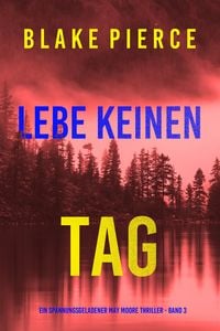 Produktbild: Lebe Keinen Tag (Ein spannungsgeladener May Moore Thriller - Band 3)