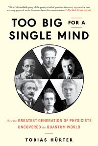 Bild vom Artikel Too Big for a Single Mind: How the Greatest Generation of Physicists Uncovered the Quantum World vom Autor Tobias Hürter